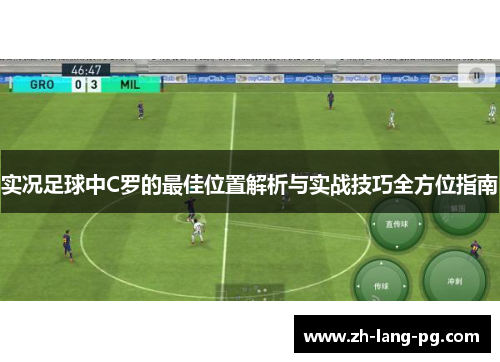 实况足球中C罗的最佳位置解析与实战技巧全方位指南 实况足球中C罗的最佳位置解析与实战技巧全方位指南