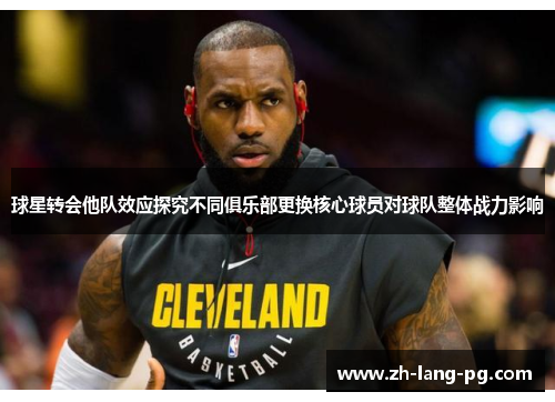 球星转会他队效应探究不同俱乐部更换核心球员对球队整体战力影响