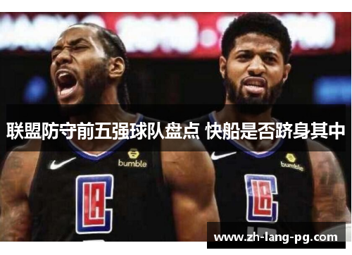 联盟防守前五强球队盘点 快船是否跻身其中 联盟防守前五强球队盘点 快船是否跻身其中