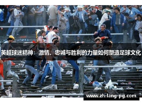 英超球迷精神：激情、忠诚与胜利的力量如何塑造足球文化