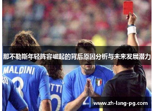 那不勒斯年轻阵容崛起的背后原因分析与未来发展潜力 那不勒斯年轻阵容崛起的背后原因分析与未来发展潜力
