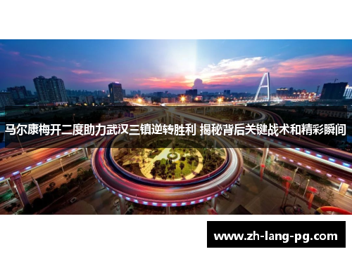 马尔康梅开二度助力武汉三镇逆转胜利 揭秘背后关键战术和精彩瞬间 马尔康梅开二度助力武汉三镇逆转胜利 揭秘背后关键战术和精彩瞬间