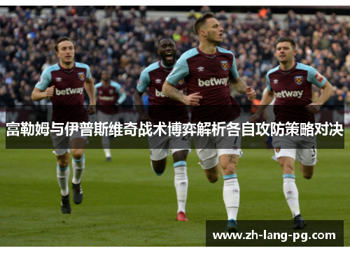 富勒姆与伊普斯维奇战术博弈解析各自攻防策略对决