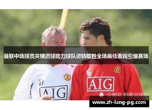 曼联中场球员关键进球助力球队逆转取胜全场最佳表现引爆赛场