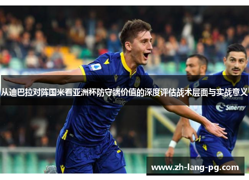 从迪巴拉对阵国米看亚洲杯防守端价值的深度评估战术层面与实战意义