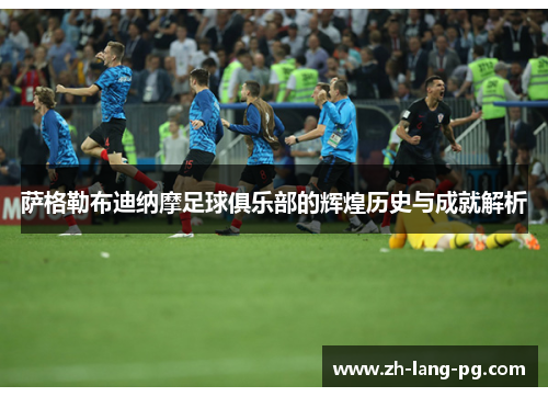 萨格勒布迪纳摩足球俱乐部的辉煌历史与成就解析